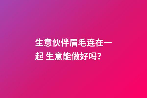 生意伙伴眉毛连在一起 生意能做好吗？